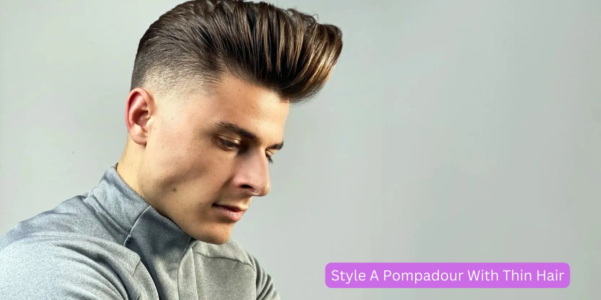 How To Style A Pompadour With Thin Hair