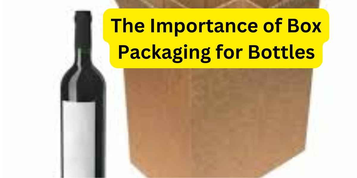 The Importance of Box Packaging for Bottles