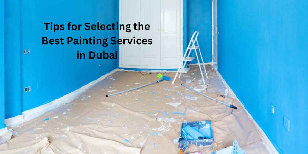 Tips for Selecting the Best Painting Services in Dubai