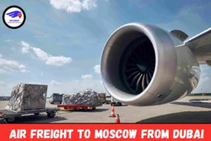 Air Freight To Moscow From Dubai