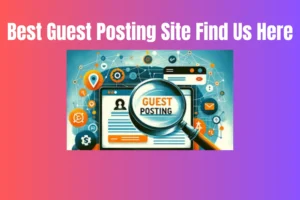 How to Locate the Best Guest Posting Site Find Us Here